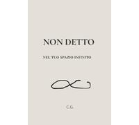 NON DETTO: Nel tuo spazio infinito- Un diario per ciò che non dici.
