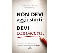 Non devi aggiustarti. Devi conoscerti.: Come ho smesso di sentirmi sbagliata e ho iniziato a capire il mio cervello ADHD.
