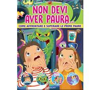 Non devi aver paura... Come affrontare e superare le prime paure. Ediz. a colori