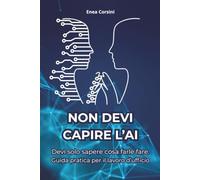 Non Devi Capire l'AI: Devi solo sapere cosa farle fare. Guida pratica per il lavoro d'ufficio.