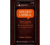 Non devi capirla. Devi usarla. 30 cose che puoi fare OGGI con l'intelligenza artificiale