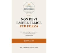 NON DEVI ESSERE FELICE PER FORZA: Una guida psicologica per smettere di lottare con ciò che senti e tornare a vivere