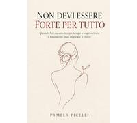NON DEVI ESSERE FORTE PER TUTTO: Quando hai passato troppo tempo a sopravvivere e finalmente puoi imparare a vivere