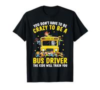 Non Devi Essere Pazzo Autista di Autobus I Bambini Ti addestreranno Maglietta
