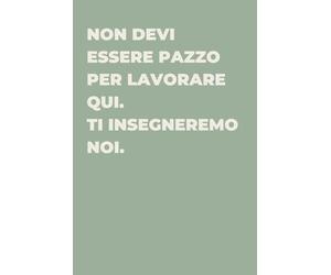 Non devi essere pazzo per lavorare qui. Ti insegneremo noi. - Taccuino divertente per appunti e idee | Quaderno simpatico da ufficio: Taccuino ... amici e amiche | Umorismo da ufficio