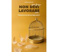 Non Devi Per Forza Lavorare Così: Reinventa la tua vita fuori dagli schemi
