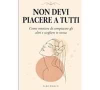 Non devi piacere a tutti: Come smettere di compiacere gli altri e scegliere te stessa