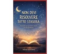 Non devi risolvere tutto stasera: Domande per guardarti dentro con più gentilezza