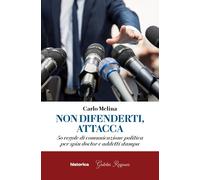 Non difenderti, attacca. 50 regole di comunicazione politica per spin doctor e a