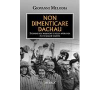 Non dimenticare Dachau: I giorni del massacro e della speranza in un Lager nazista