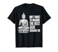 Non Dimenticare di immaginare Il miglior Scenario Troppo Buddha Maglietta