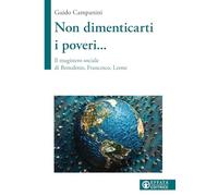 Non dimenticarti i poveri... Il magistero sociale di Benedetto, Francesco, Leone