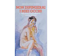 Non dipingerai i miei occhi. Storia intima di Jeanne Hébuterne e Amedeo Modigliani
