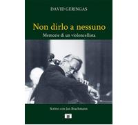 Non dirlo a nessuno. Memorie di un violoncellista - Geringas David, Brachm...