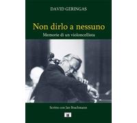 Non dirlo a nessuno. Memorie di un violoncellista - [Zecchini Editore]
