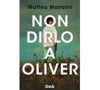 Non dirlo a Oliver - Mancini Matteo