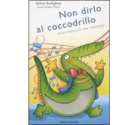 Non dirlo al coccodrillo. Filastrocche per cantare. Ediz. illustrata. Con CD Audio