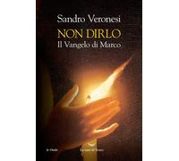 NON DIRLO. IL VANGELO DI MARCO
