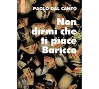 Non dirmi che ti piace Baricco. Storie, storielle e storiacce dalla penna di Dal Canto