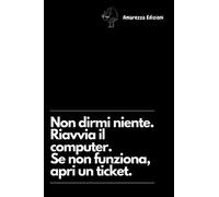 Non dirmi niente. Riavvia il computer. Se non funziona, apri un ticket: Un pensiero divertente per ogni collega di lavoro. Taccuino a righe per appunti. 150 pagine adatte per ogni occasione