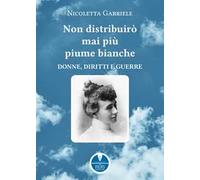 Non distribuirò mai più piume bianche. Donne, diritti e guerre
