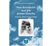 Non distribuirò mai più piume bianche. Donne, diritti e guerre - Gabriele ...