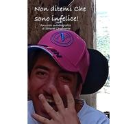 NON DITEMI CHE SONO INFELICE!: Racconto autobiografico di Carannante Simone