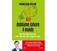 Non dobbiamo salvare il mondo. Dall'auto elettrica al bio, tutti i falsi miti della religione green