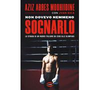 Non Dovevo Nemmeno Sognarlo. La Strada Di Un Nuovo Italiano Da Zero Alle Olimpia