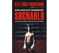 Non dovevo nemmeno sognarlo. La strada di un nuovo italiano da zero alle O...
