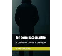 Non dovrei raccontartelo: 25 confessioni sporche di un nessuno