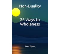 Non-Duality: 26 Ways to Wholeness