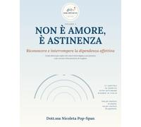 Non è amore, è astinenza: Riconoscere e interrompere la dipendenza affettiva - Guida clinica con esercizi e percorso in otto settimane