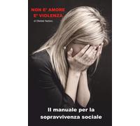 Non è Amore è Violenza: Il Manuale per la sopravvivenza sociale - Ollettab...