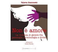 Non è amore. La violenza di genere tra psicologia, criminologia e diritto