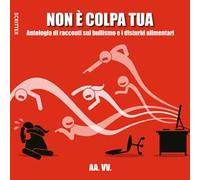 Non è colpa tua. Antologia di racconti sul bullismo e i disturbi alimentari