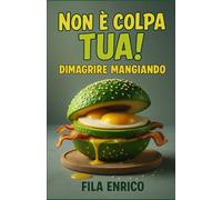 Non è colpa Tua!: Dimagrire mangiando