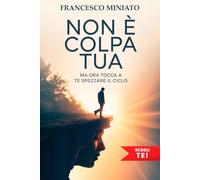 Non è colpa tua: Ma ora tocca a te spezzare il ciclo - Un viaggio dentro i pattern familiari per riscrivere la tua vita con consapevolezza e senza più dolore