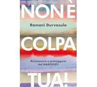 Libri Durvasula Ramani - Non E Colpa Tua Riconoscere E Proteggersi Dai Narcisis