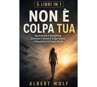 NON È COLPA TUA: Riconoscere il Gaslighting, Smontare il Sens - Wolf Albert