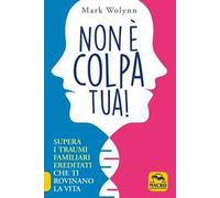 Non è colpa tua! Supera i traumi familiari ereditati che ti rovinano la vita