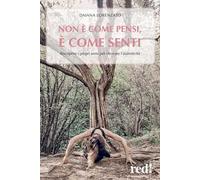 Non è come pensi, è come senti. Riscoprire i propri sensi per ritrovare l'autenticità