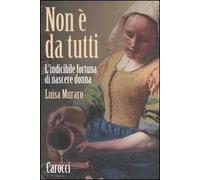 Non è da tutti. L'indicibile fortuna di nascere donna