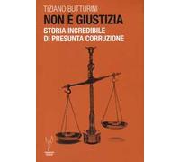 Non è giustizia. Storia incredibile di presunta corruzione