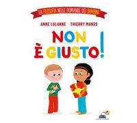 Non è giusto! La filosofia nelle domande dei bambini. Ediz. a colori