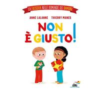 Non è giusto! La filosofia nelle domande dei bambini. Ediz. a colori