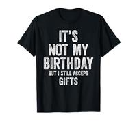 Non è il mio compleanno, ma accetto ancora regali Maglietta