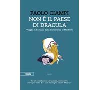 Non è il paese di Dracula. Viaggio in Romania dalla Transilvania al Mar Nero