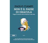Libri Paolo Ciampi - Non E Il Paese Di Dracula. Viaggio In Romania Dalla Transil