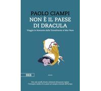 Non è il paese di Dracula. Viaggio in Romania dalla Transilvania al Mar Nero [Pa